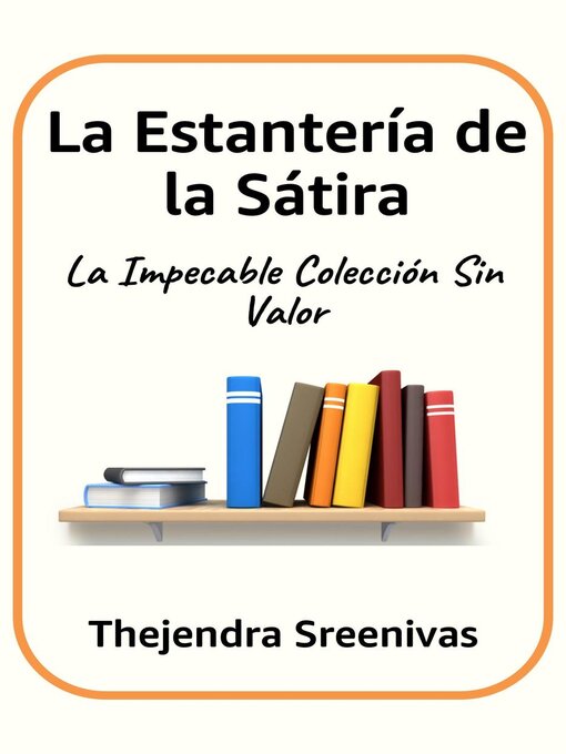 Title details for La Estantería de la Sátira--La Impecable Colección Sin Valor by Thejendra Sreenivas - Available